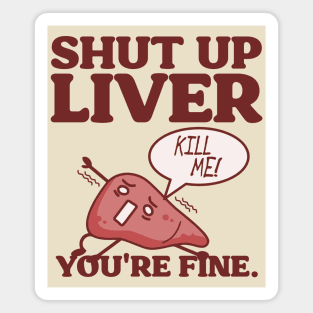 Shut Up Liver, You're Fine! Magnet